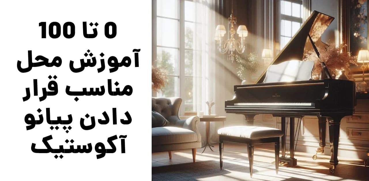 ۰ تا ۱۰۰ آموزش محل مناسب قرار دادن پیانو آکوستیک